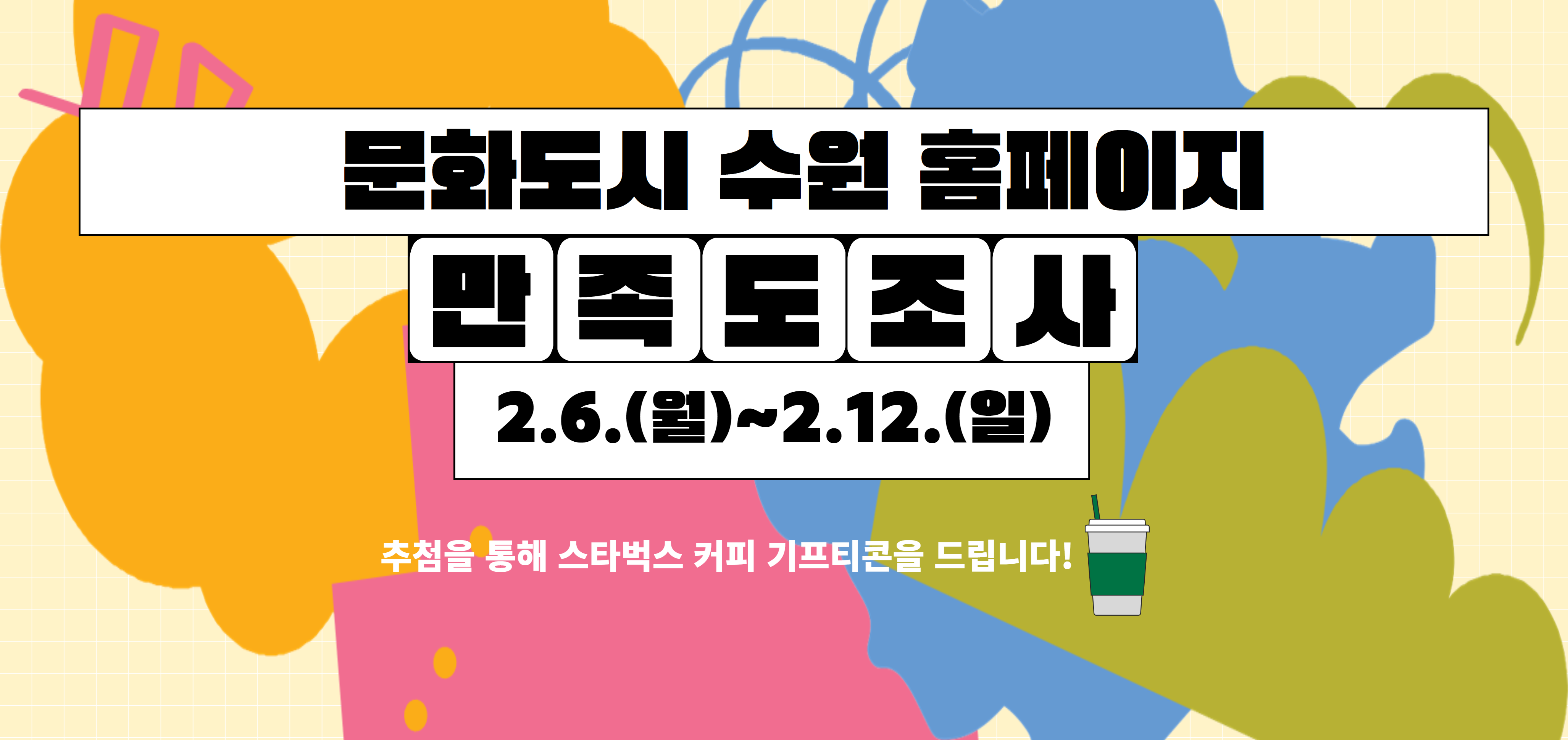 문화도시 수원 홈페이지 만족도조사 2.6.(월) ~ 2.12.(일) 추첨을 통해 스타벅스 커피 기프티콘을 드립니다.
